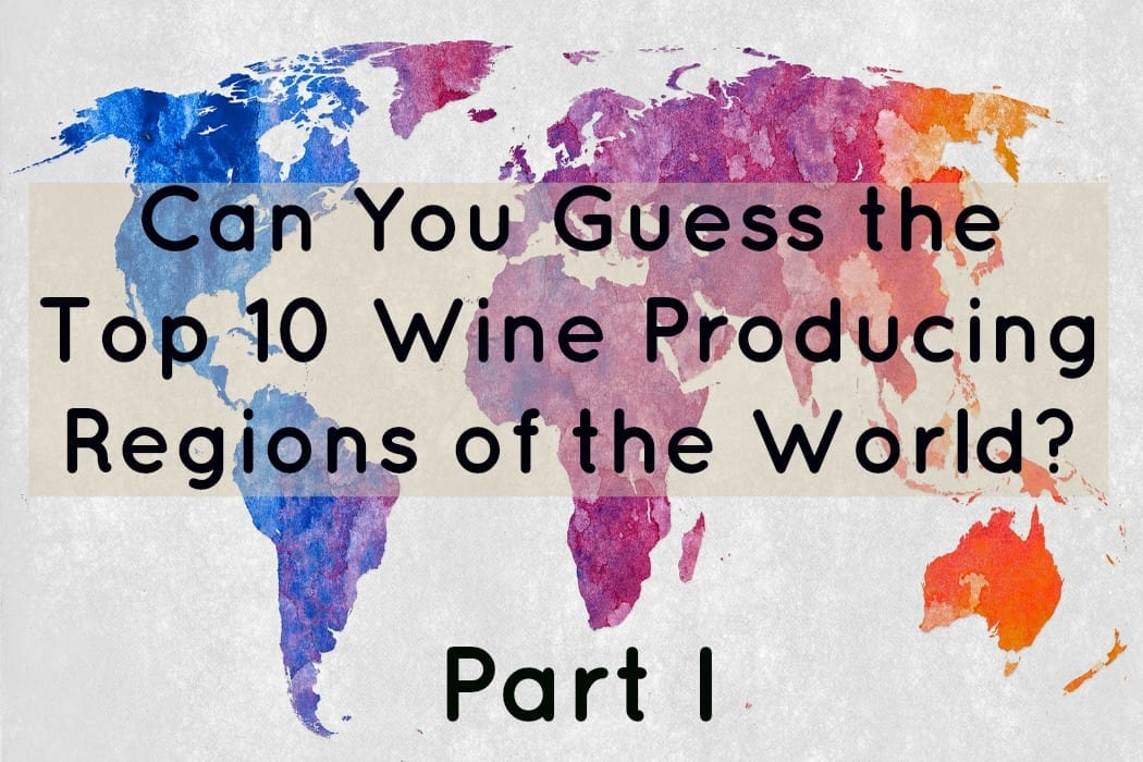 Can You Guess The Top 10 Wine Producing Regions of the World? Part 1